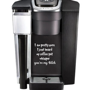 Keurig Decal - Coffee Pot Whisper You're My Bitch