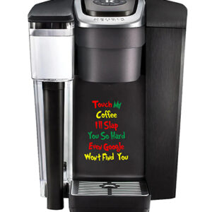 Keurig Decal - Touch My Coffee & Google Won't Even Be Able To Find You