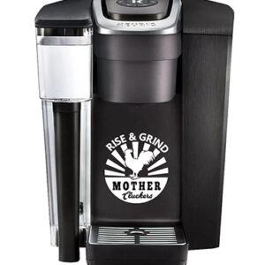 Keurig Decal - Rise & Grind Mother Cluckers