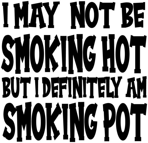 Cannabis Decal - I May Not Be Smoking Hot But Definitely I'm Smoking Pot