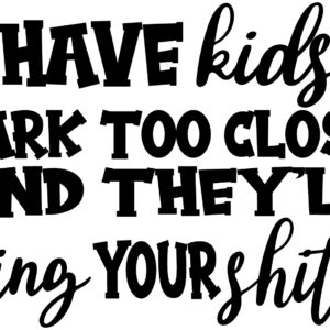 Misc Decal - I Have Kids Park Too Close And They Will Ding Your Shit