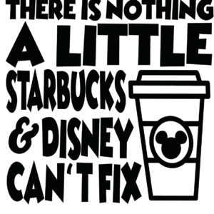 Misc Decal - There's Nothing A Little Starbucks & Disney Can't Fix