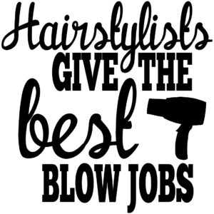 Misc Decal - Hair Stylists Give The Best Blow Jobs