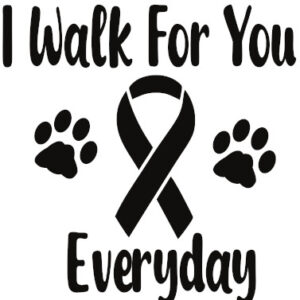 Cancer Decal - I Walk 4 You Everyday