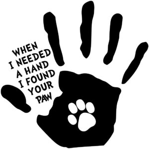 Misc Decal - When I Needed A Hand I Found Your Paw