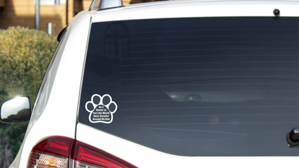 Misc Decal - As A Matter Of Fact The World Does Revolve Around My Dog