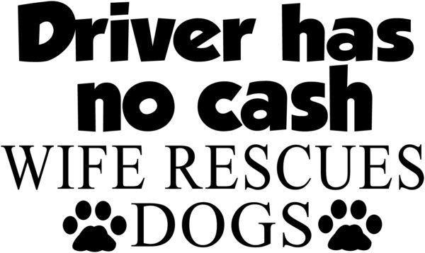 Misc Decal - Driver Has No Cash Wife Rescues Dogs