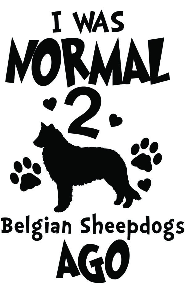 Breed Decal - I Was Normal 2 Belgian Sheepdogs Ago