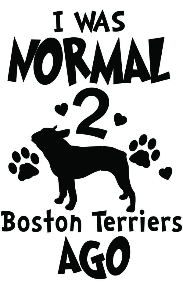 Breed Decal - I Was Normal 2 Boston Terriers Ago