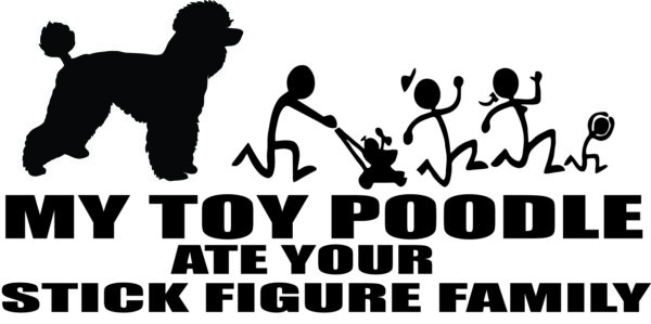 Breed Decal - My Toy Poodle Ate Your Stick Figure Family