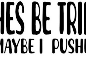"Funny Decal Sticker: Bitches Be Trippin' - Did I Push One?"