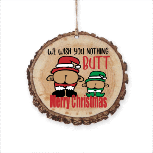 Whimsical 'We Wish You Nothing Butt Merry Christmas' Ornament - Fun Holiday Decor for a Joyful Celebration